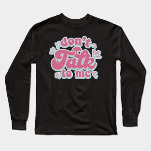 Don't Talk To Me Long Sleeve T-Shirt